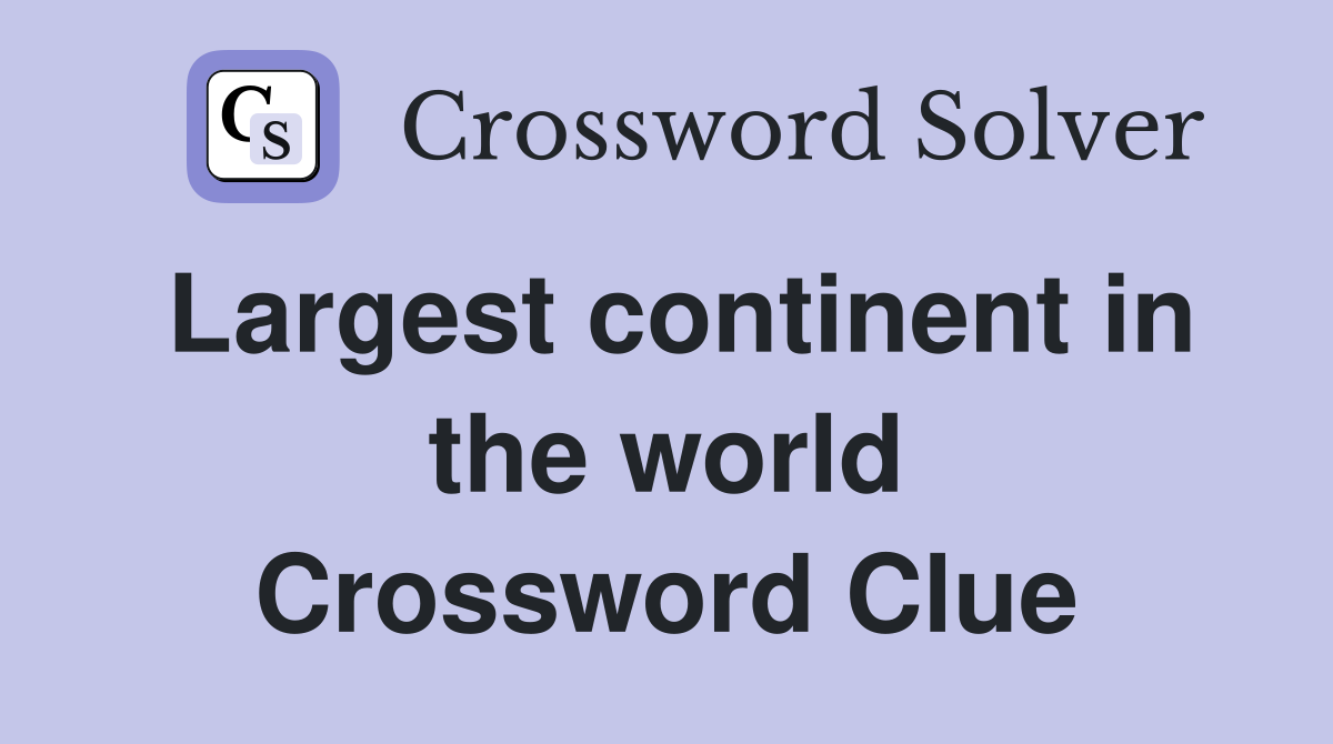 Largest continent in the world Crossword Clue