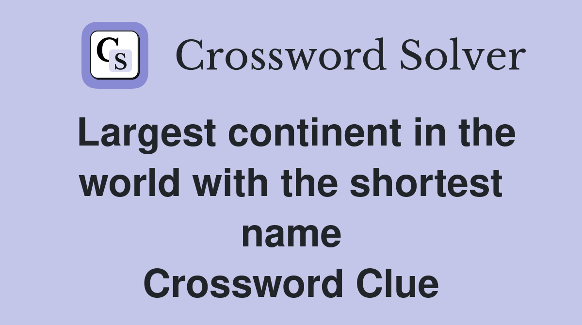 Largest continent in the world with the shortest name Crossword Clue