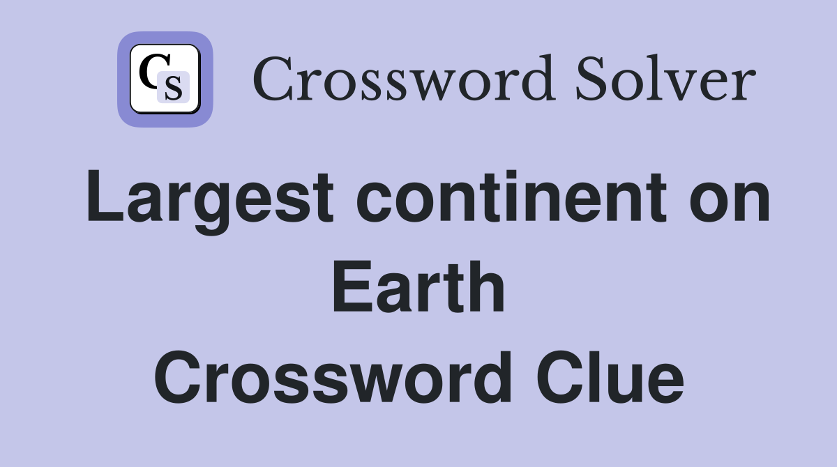 Largest continent on Earth Crossword Clue