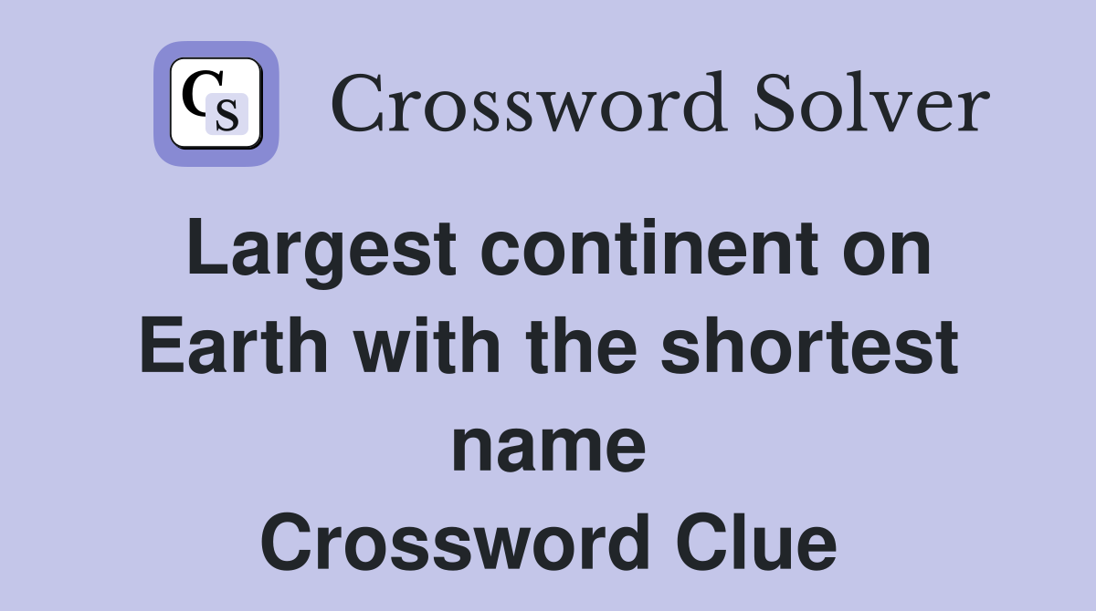 Largest continent on Earth with the shortest name Crossword Clue