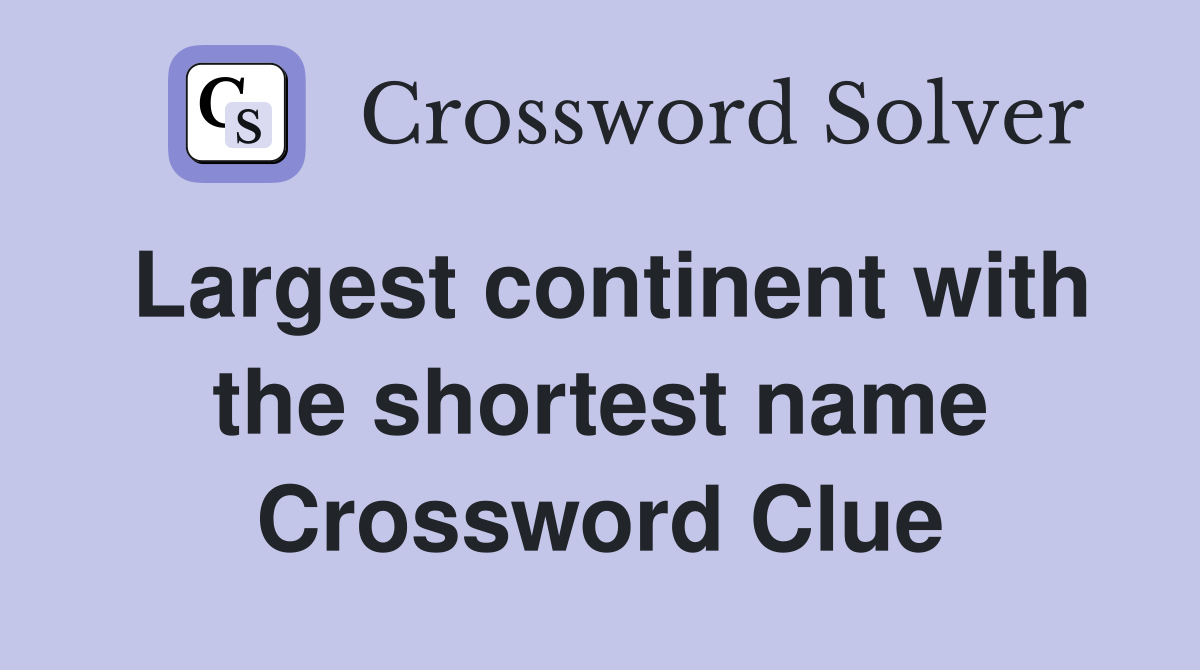 Largest continent with the shortest name Crossword Clue