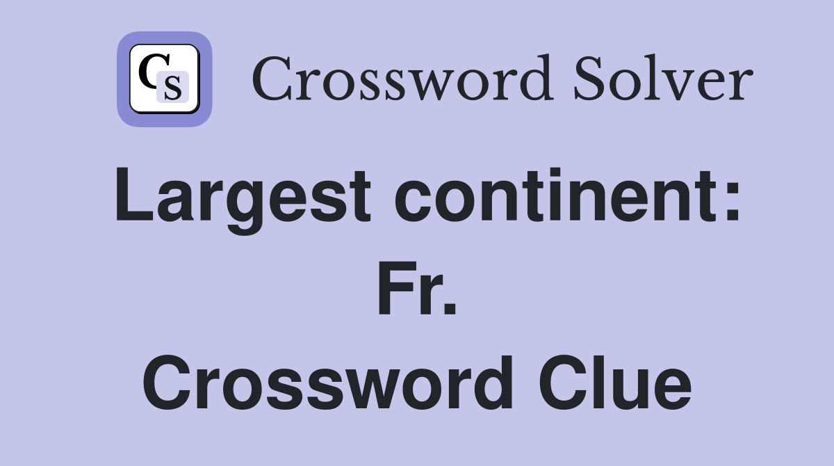 Largest continent: Fr. Crossword Clue