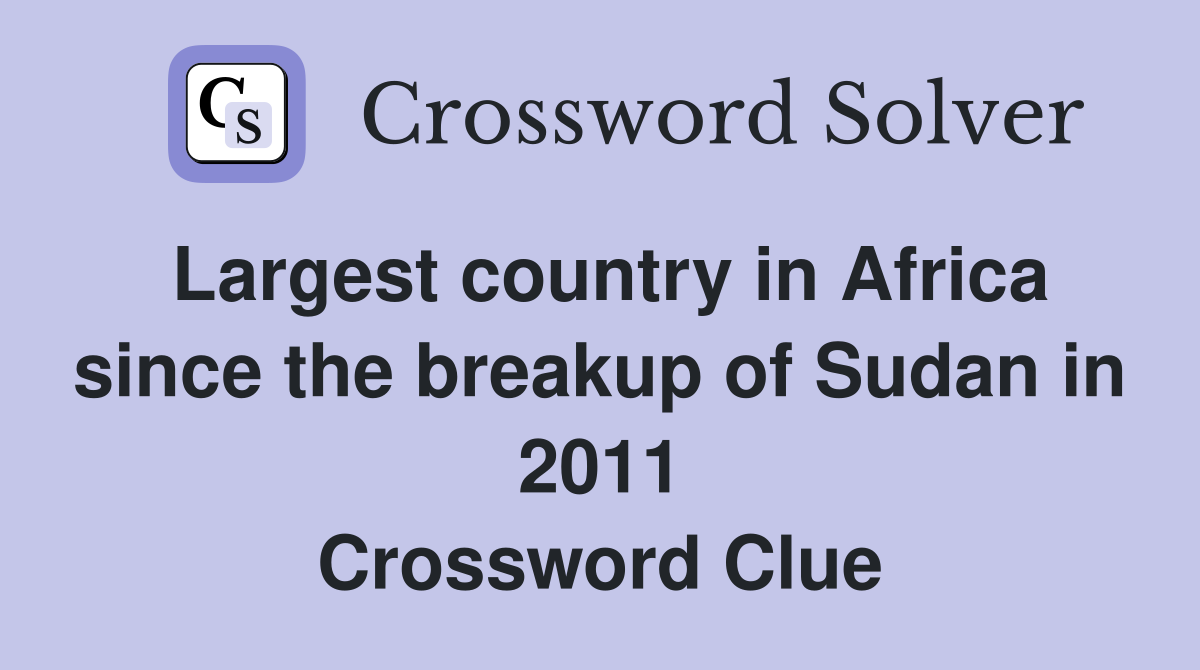 Largest country in Africa since the breakup of Sudan in 2011 Crossword Clue
