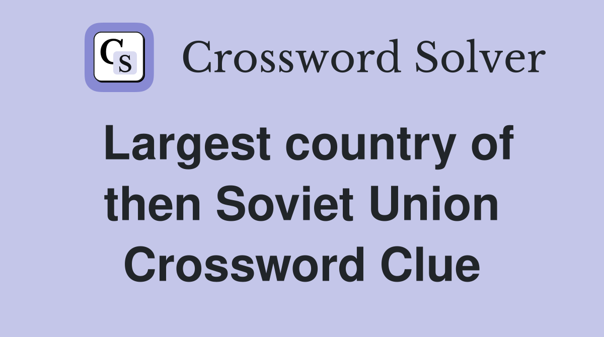 Largest country of then Soviet Union Crossword Clue