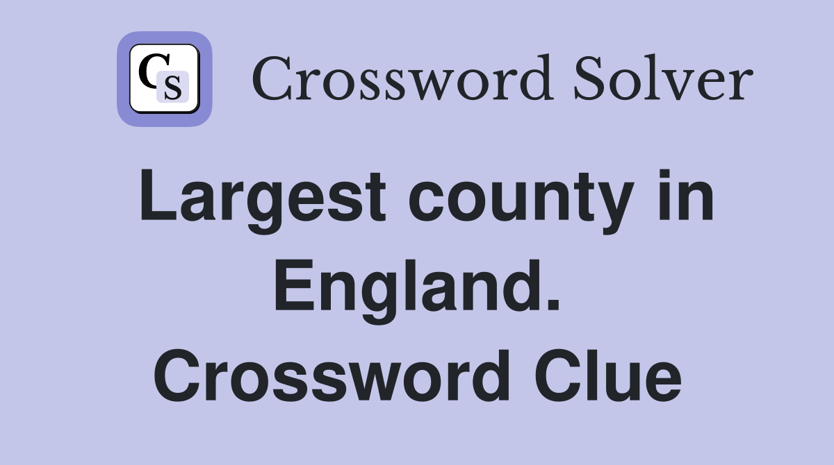 Largest county in England. Crossword Clue