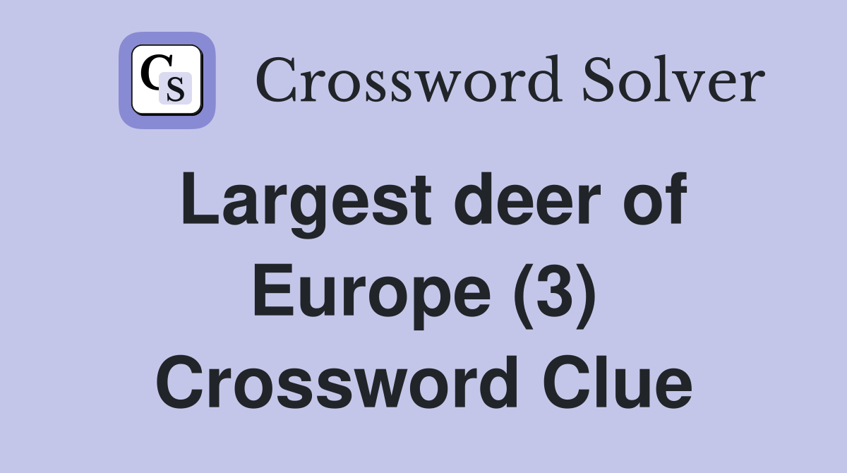 Largest deer of Europe (3) Crossword Clue
