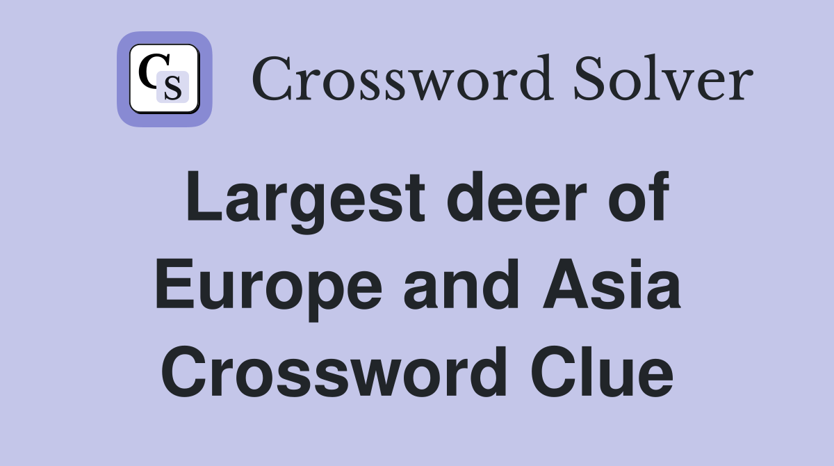 Largest deer of Europe and Asia Crossword Clue