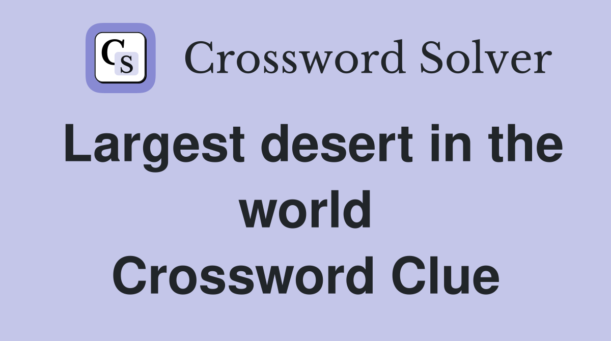 Largest desert in the world Crossword Clue