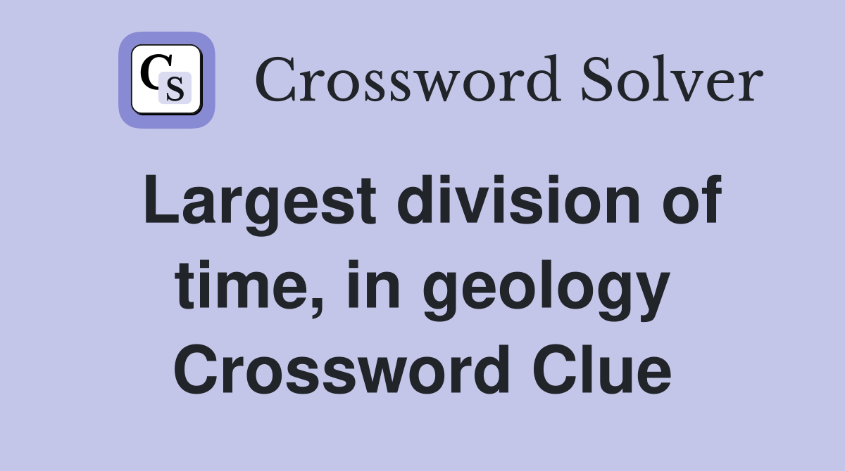 Largest division of time, in geology Crossword Clue