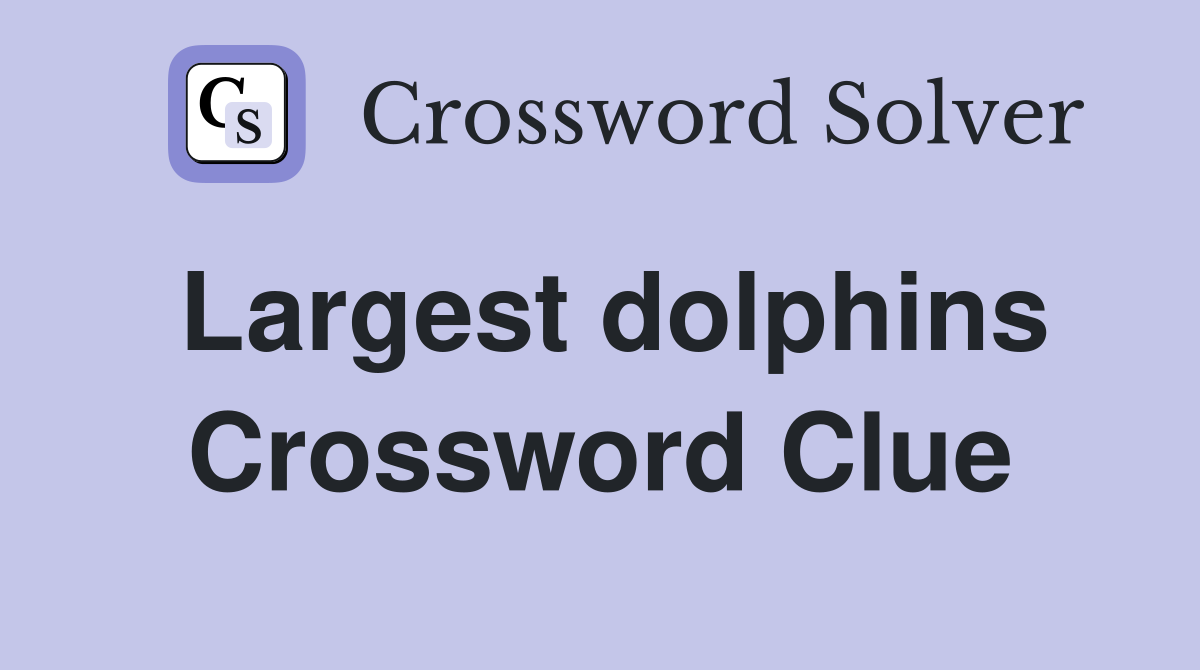 Largest dolphins Crossword Clue