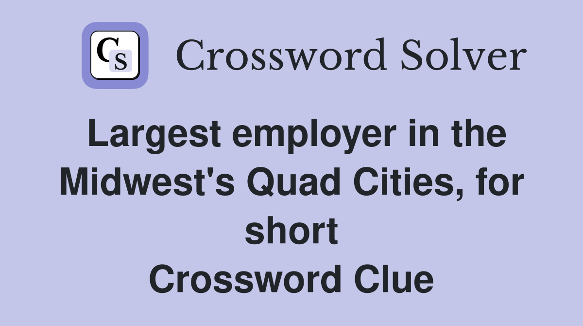 Largest employer in the Midwest's Quad Cities, for short Crossword Clue