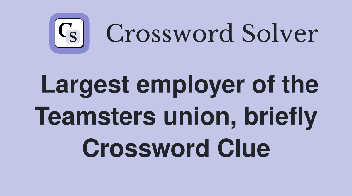 Largest employer of the Teamsters union briefly Crossword Clue