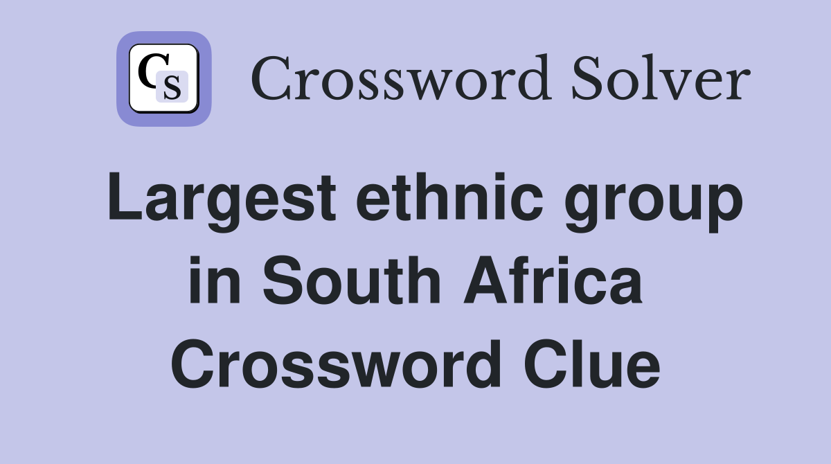 Largest ethnic group in South Africa Crossword Clue
