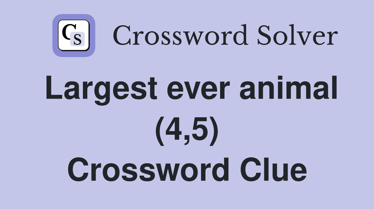 Largest ever animal (4,5) Crossword Clue