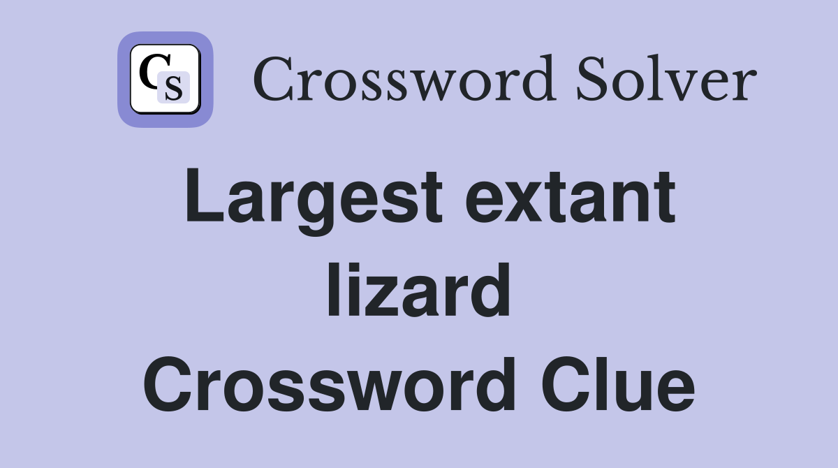 Largest extant lizard Crossword Clue