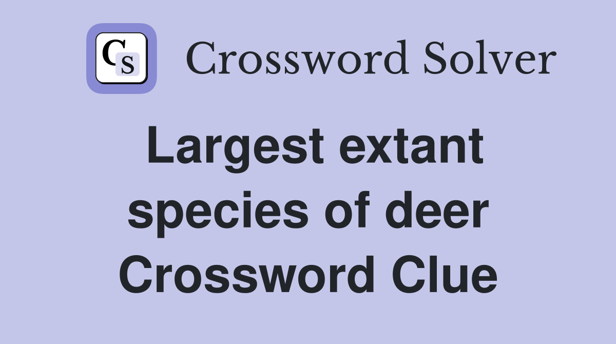 Largest extant species of deer Crossword Clue