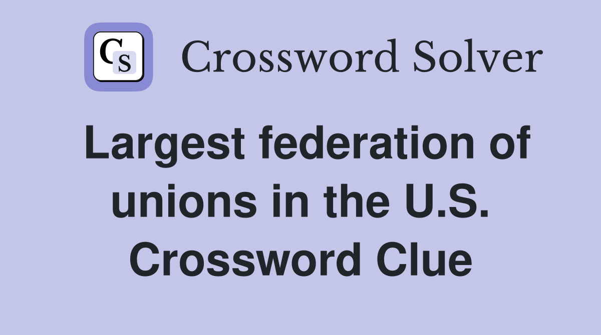 Largest federation of unions in the U.S. Crossword Clue