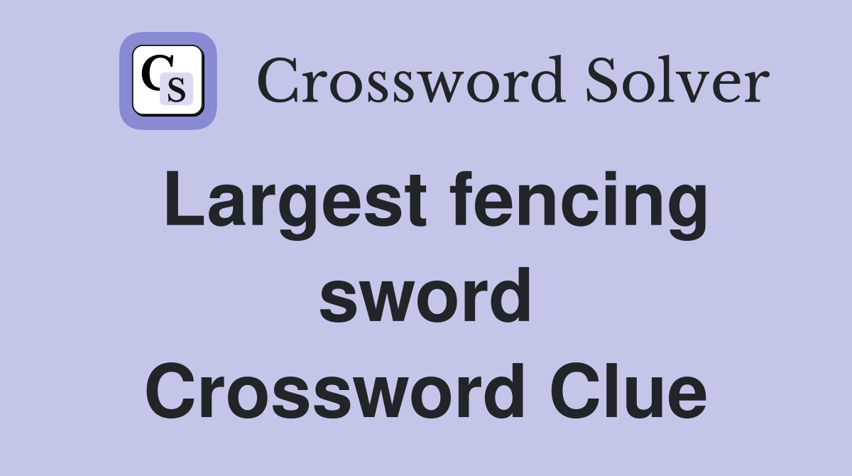 Largest fencing sword Crossword Clue