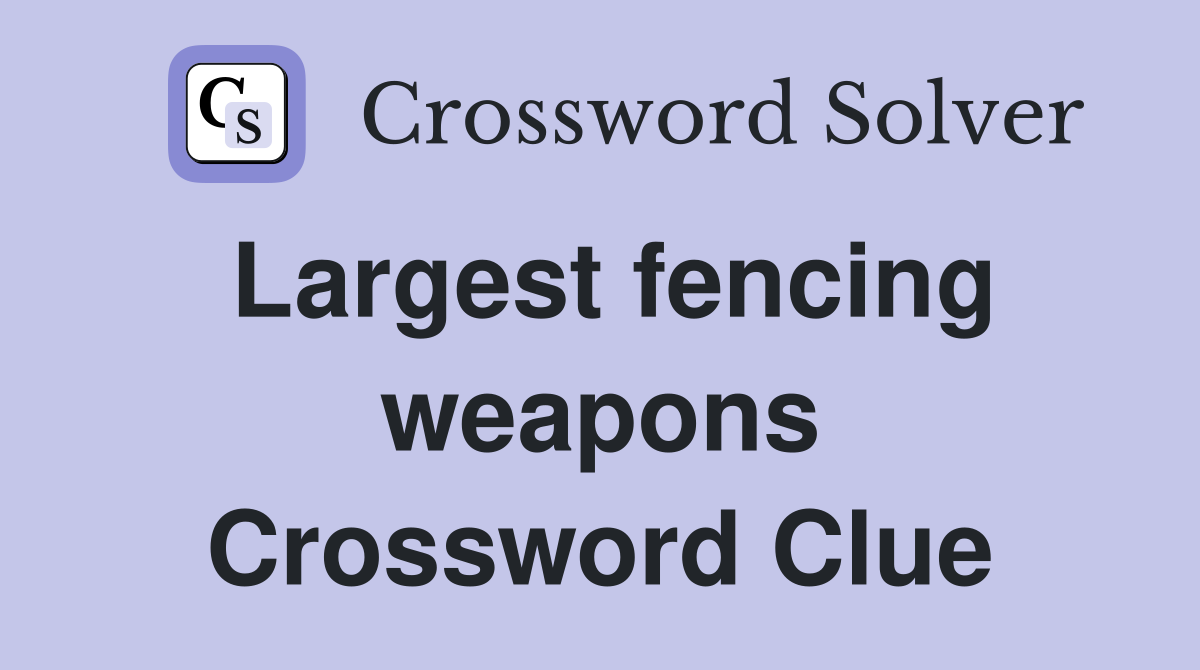 Largest fencing weapons Crossword Clue