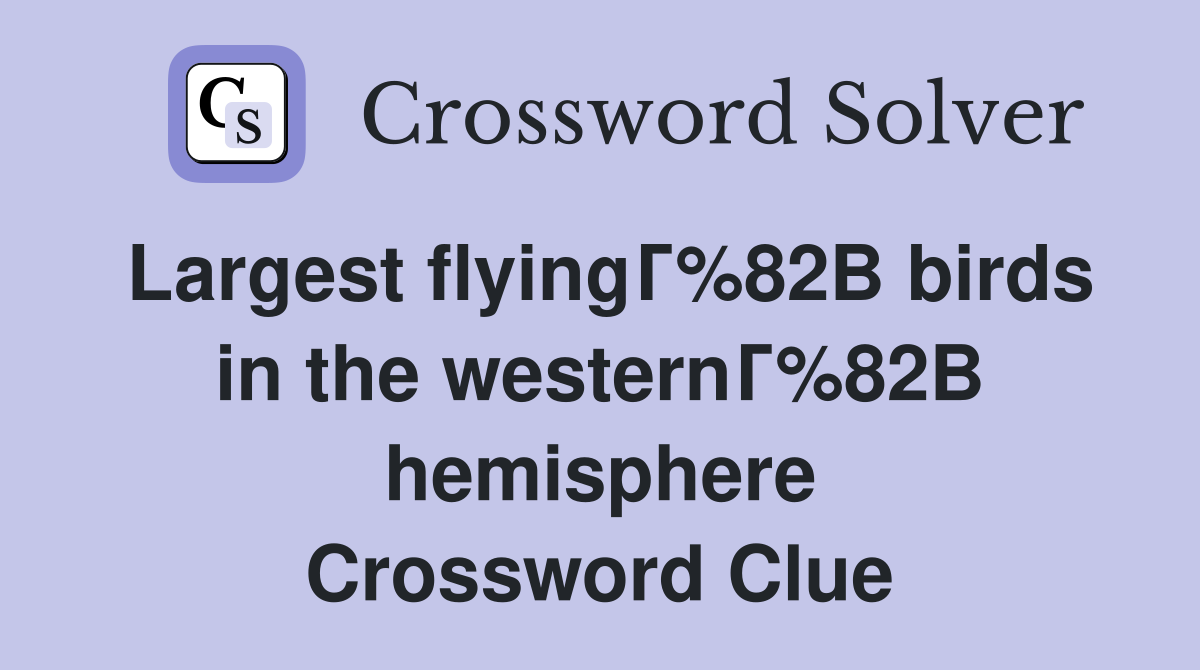Largest flyingГ%82В birds in the westernГ%82В hemisphere Crossword Clue
