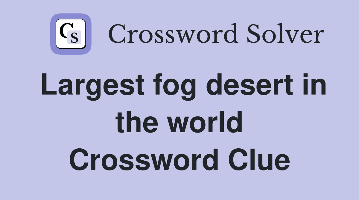 Largest fog desert in the world Crossword Clue