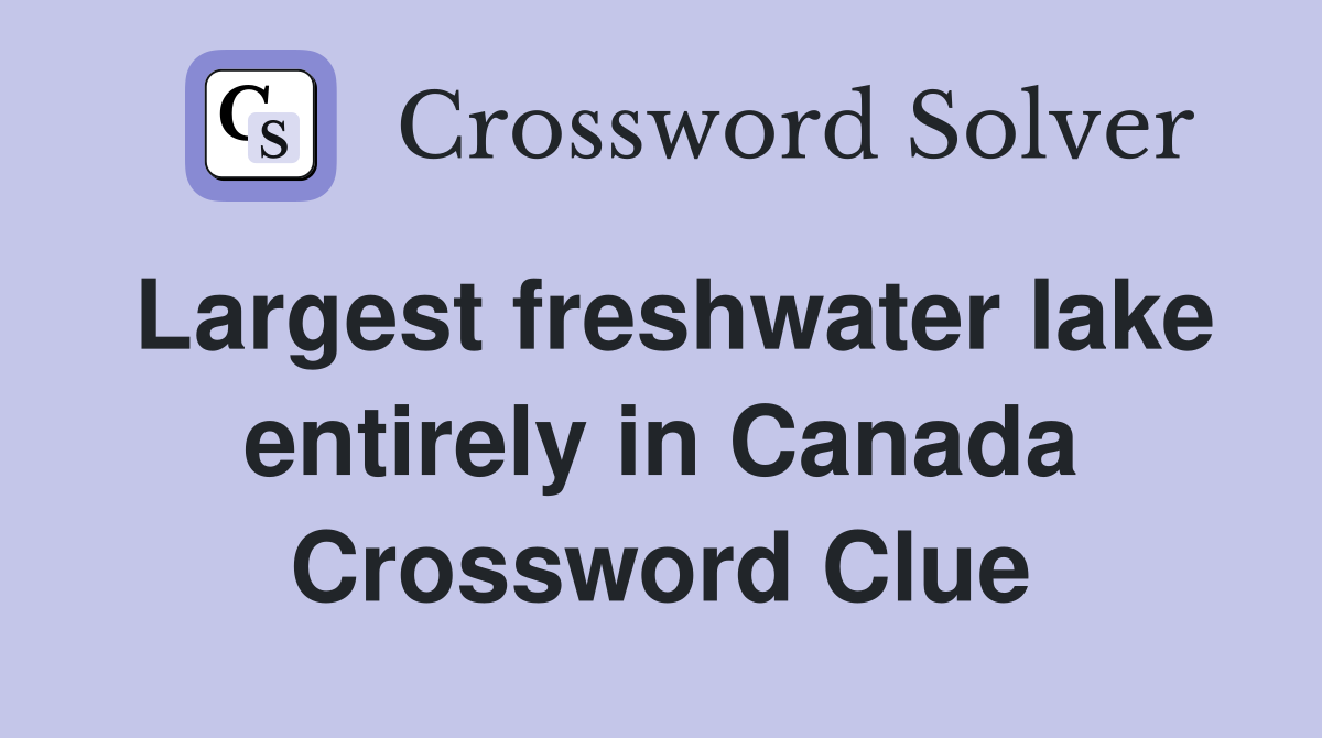 Largest freshwater lake entirely in Canada Crossword Clue