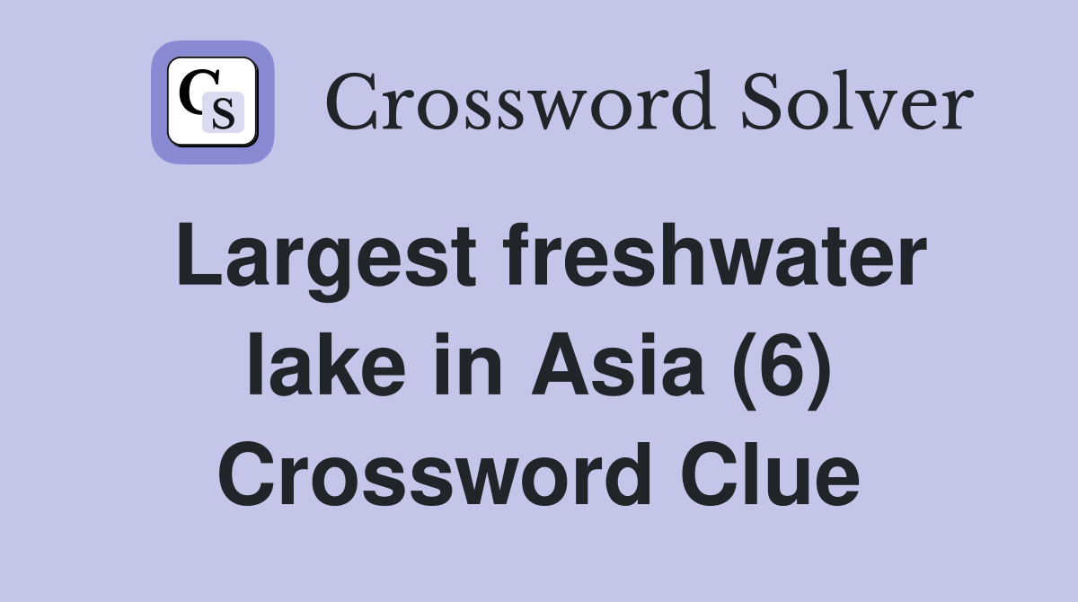 Largest freshwater lake in Asia (6) Crossword Clue