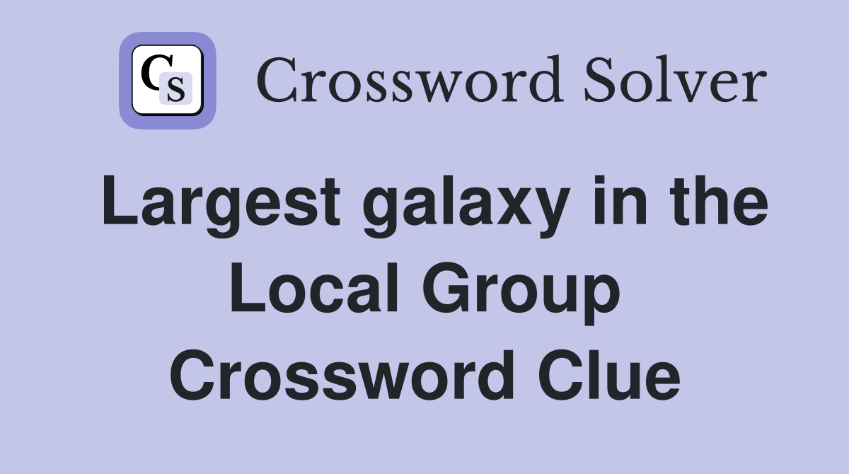 Largest galaxy in the Local Group Crossword Clue
