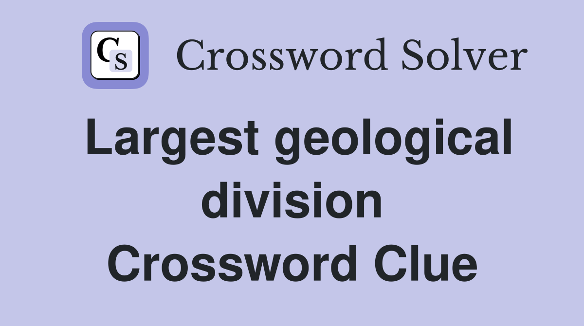 Largest geological division Crossword Clue