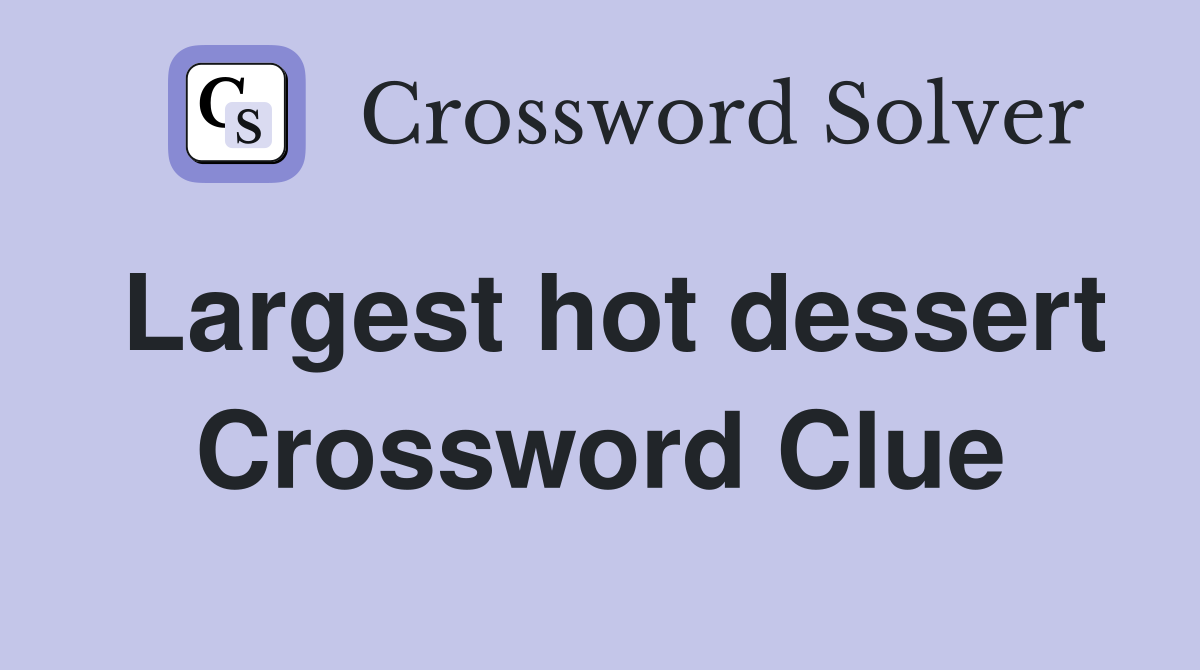 Largest hot dessert Crossword Clue