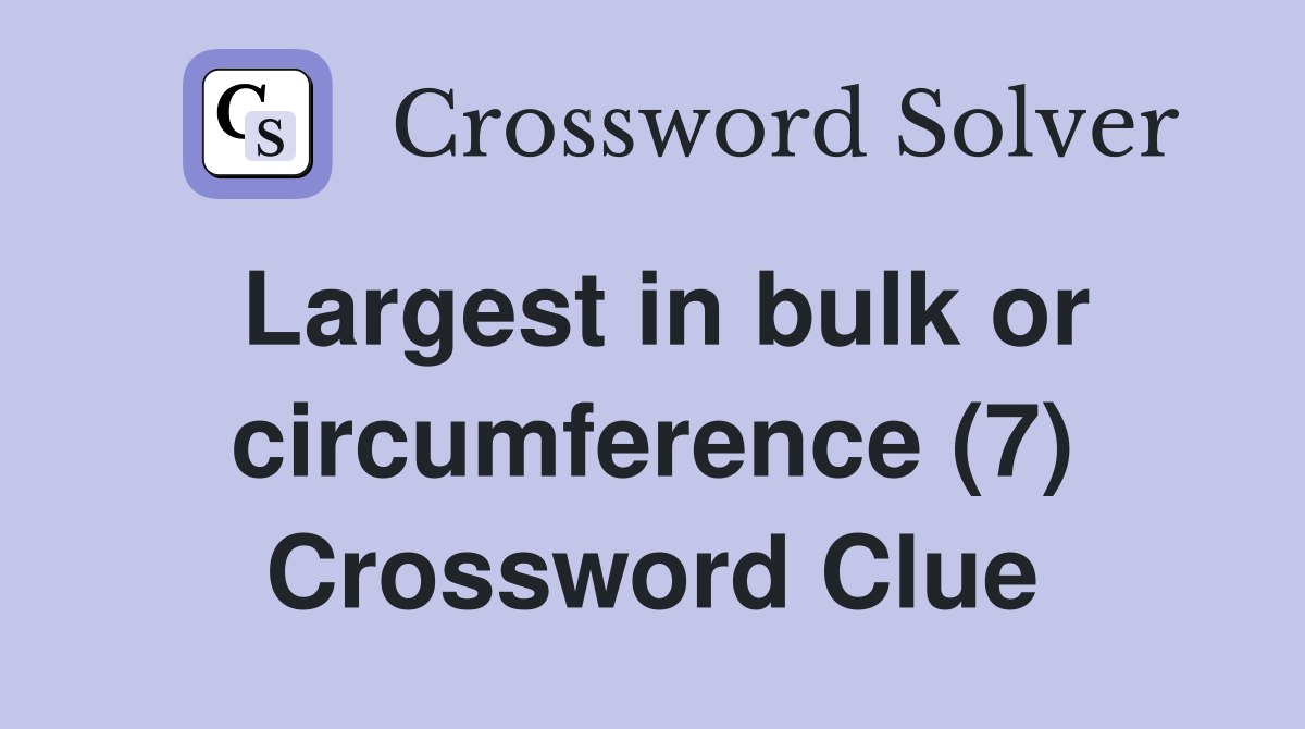 Largest in bulk or circumference (7) Crossword Clue