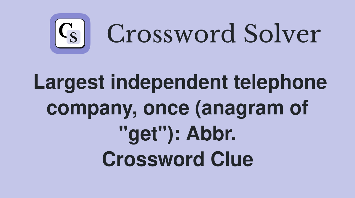 Largest independent telephone company, once (anagram of "get"): Abbr. Crossword Clue