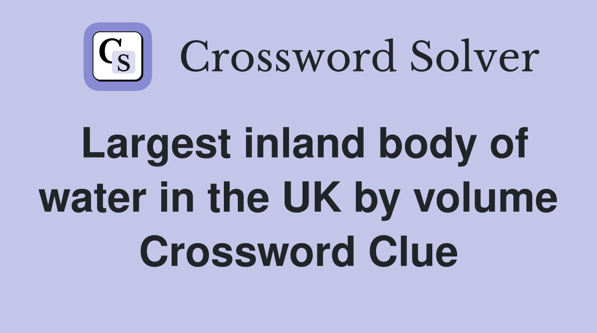 Largest inland body of water in the UK by volume Crossword Clue