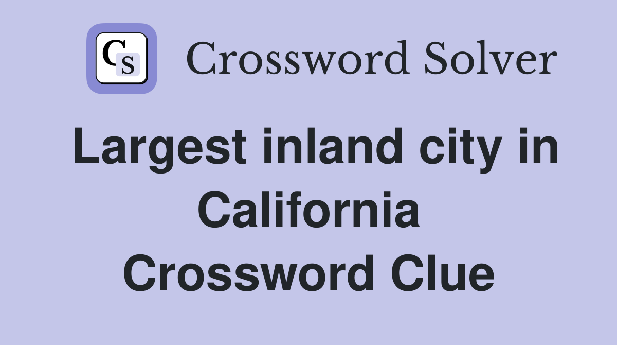 Largest inland city in California Crossword Clue