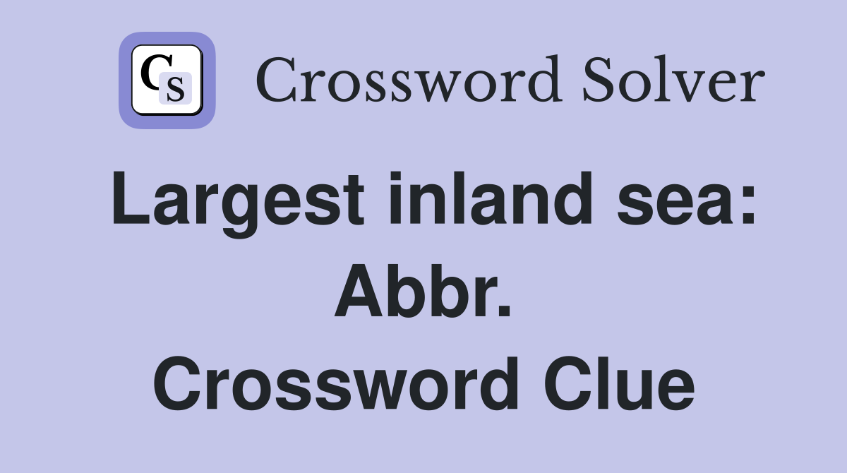 Largest inland sea: Abbr. Crossword Clue