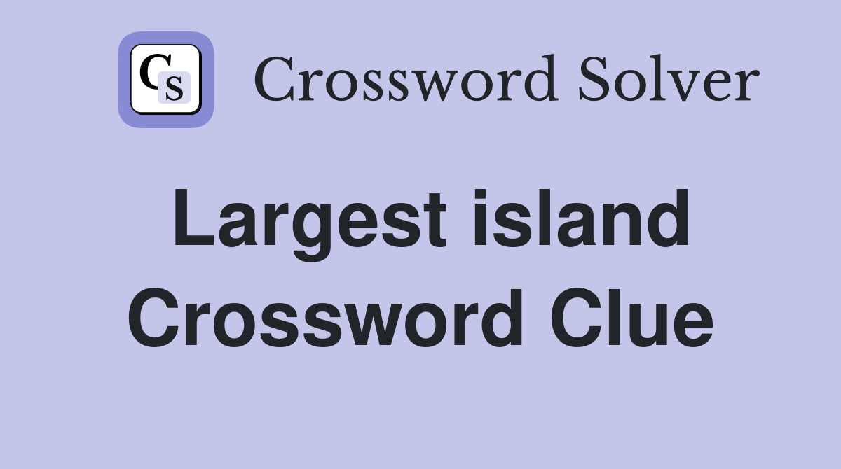 Largest island Crossword Clue