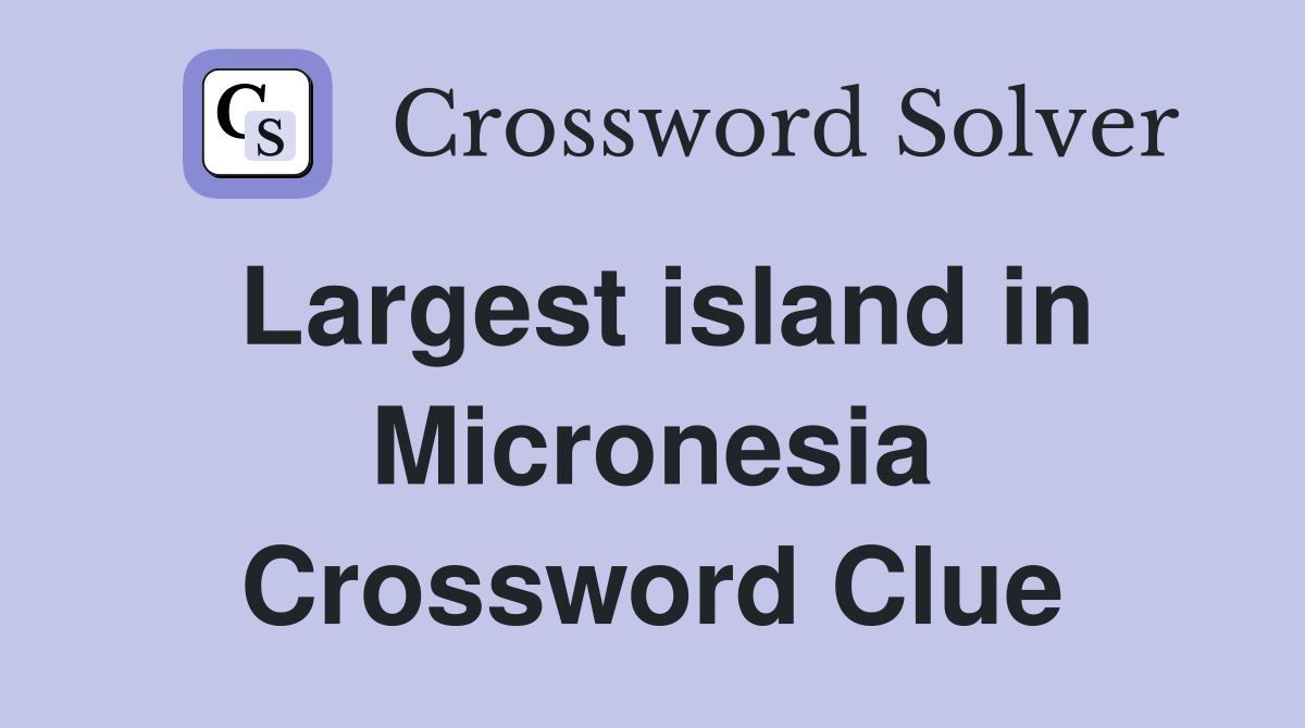 Largest island in Micronesia Crossword Clue