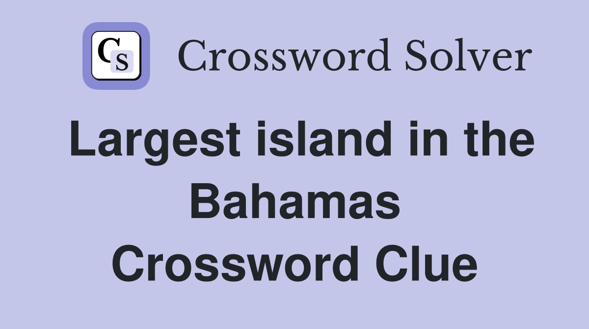Largest island in the Bahamas Crossword Clue
