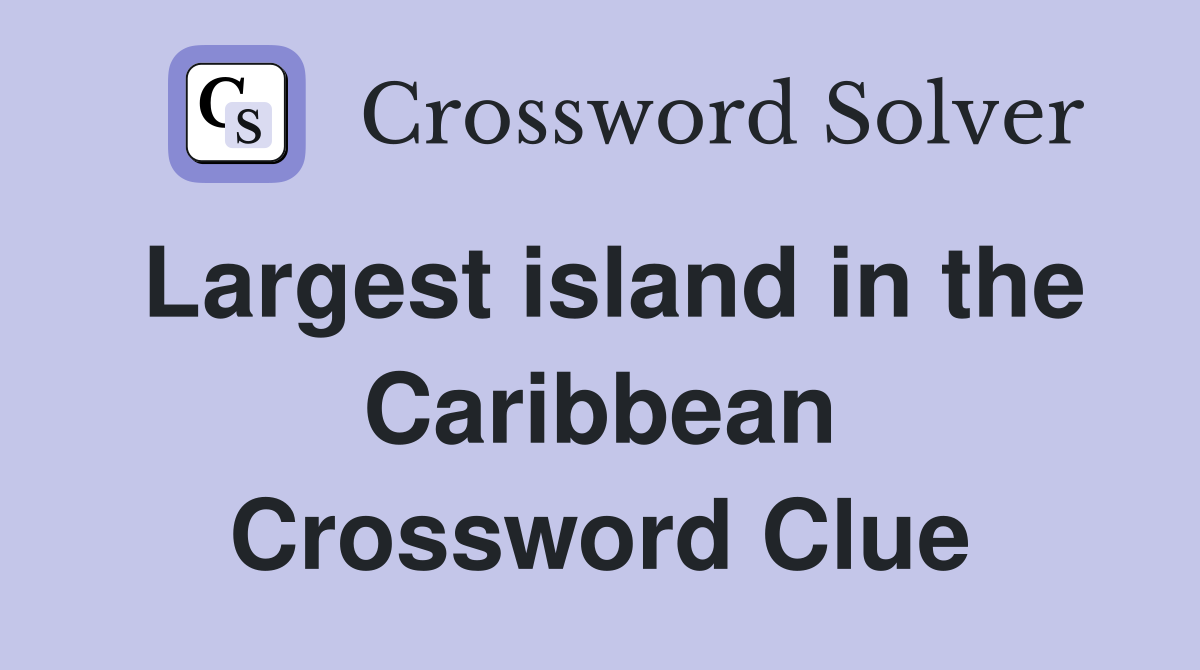 Largest island in the Caribbean Crossword Clue