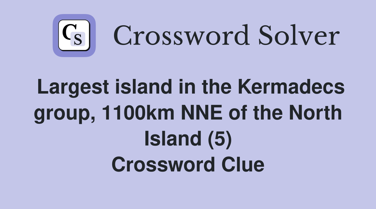 Largest island in the Kermadecs group, 1100km NNE of the North Island (5) Crossword Clue
