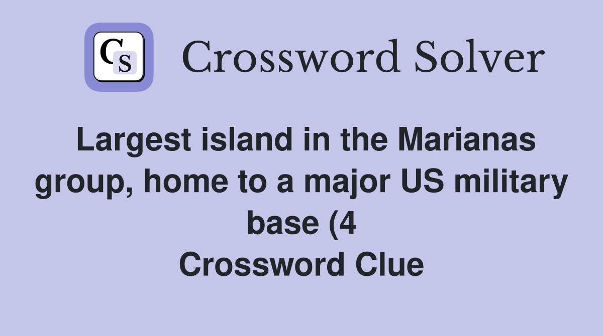 Largest island in the Marianas group home to a major US military base Largest island in the Marianas group home to a major US military base
