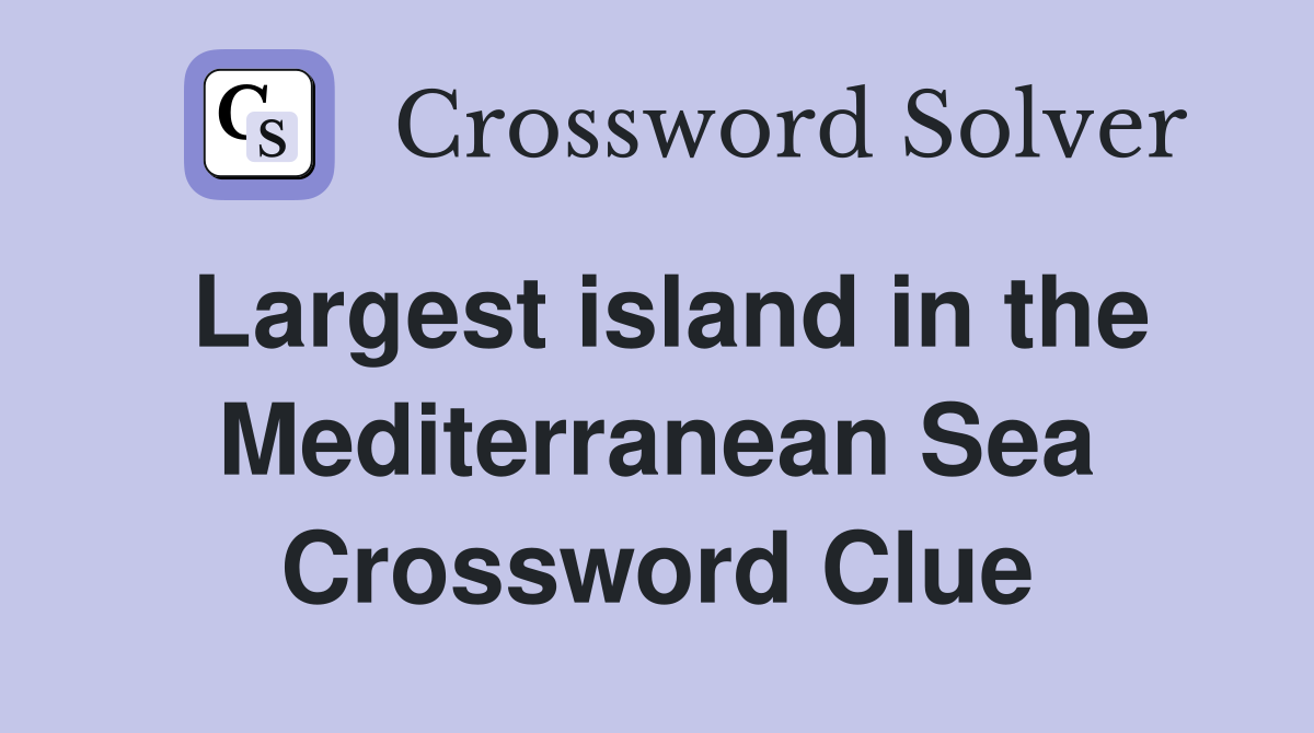 Largest island in the Mediterranean Sea Crossword Clue