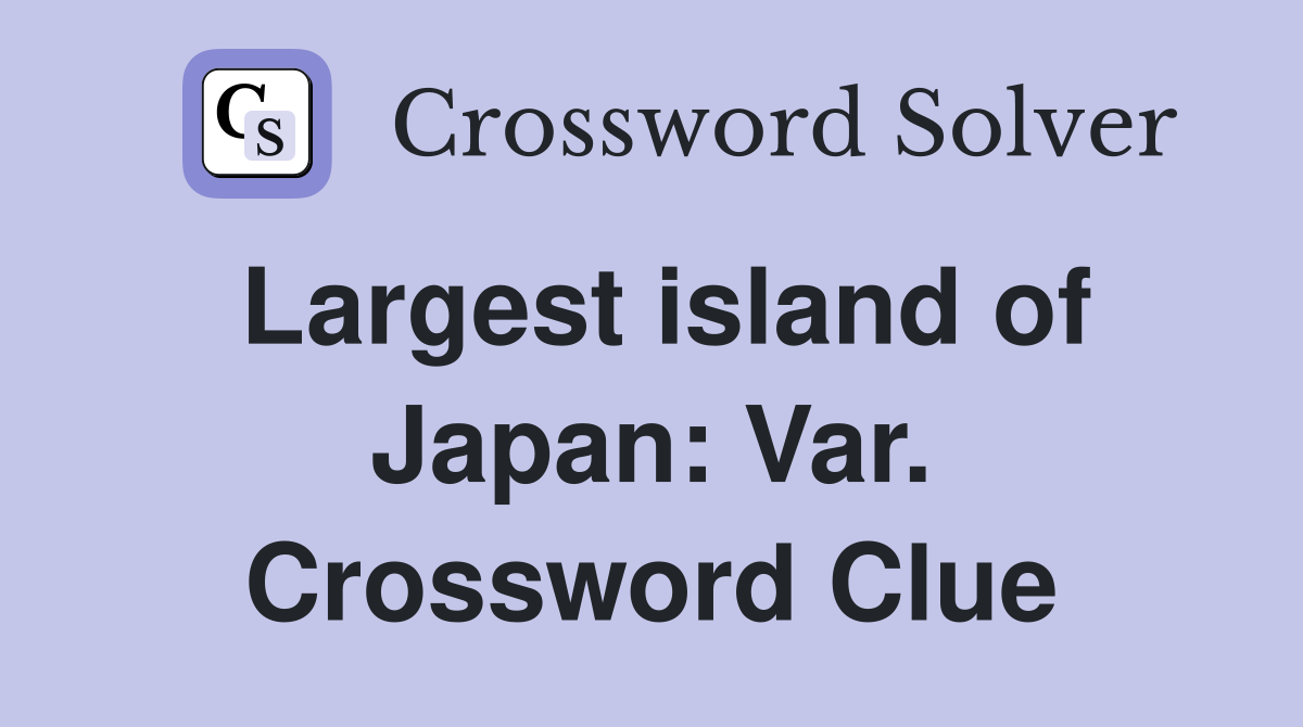 Largest island of Japan: Var. Crossword Clue