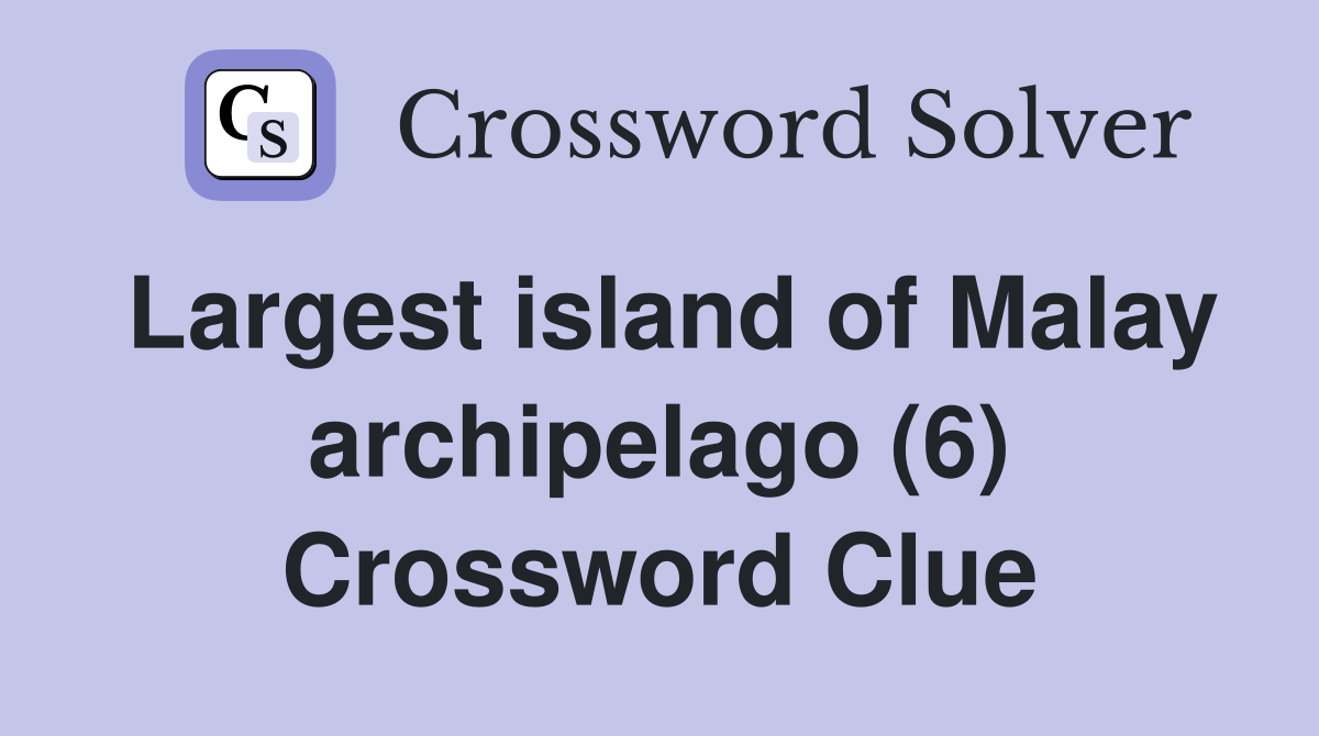 Largest island of Malay archipelago (6) Crossword Clue