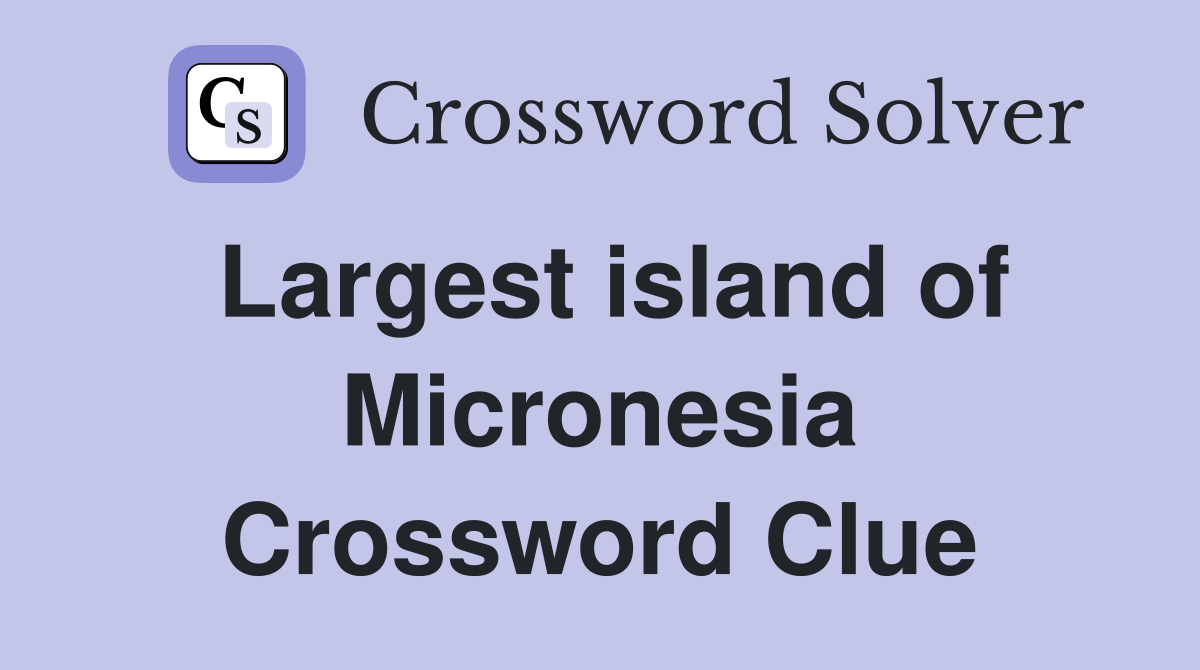 Largest island of Micronesia Crossword Clue