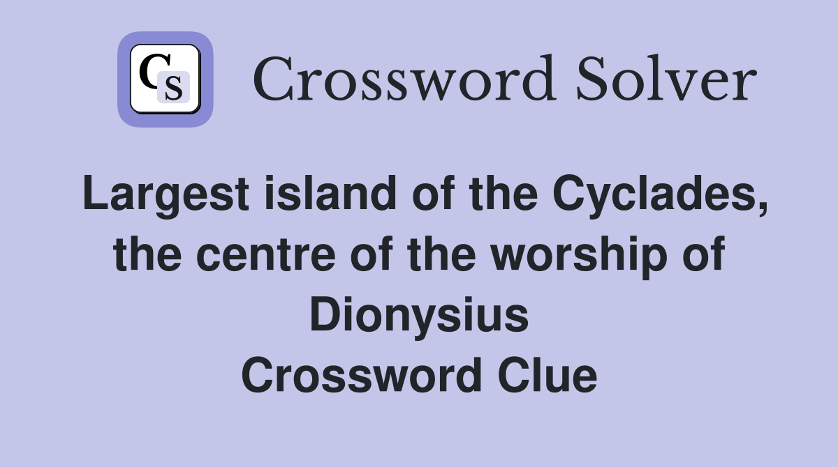 Largest island of the Cyclades, the centre of the worship of Dionysius Crossword Clue