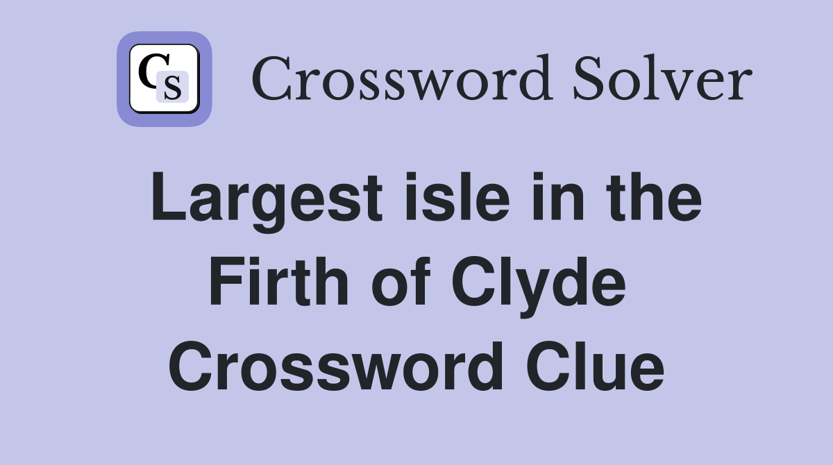 Largest isle in the Firth of Clyde Crossword Clue