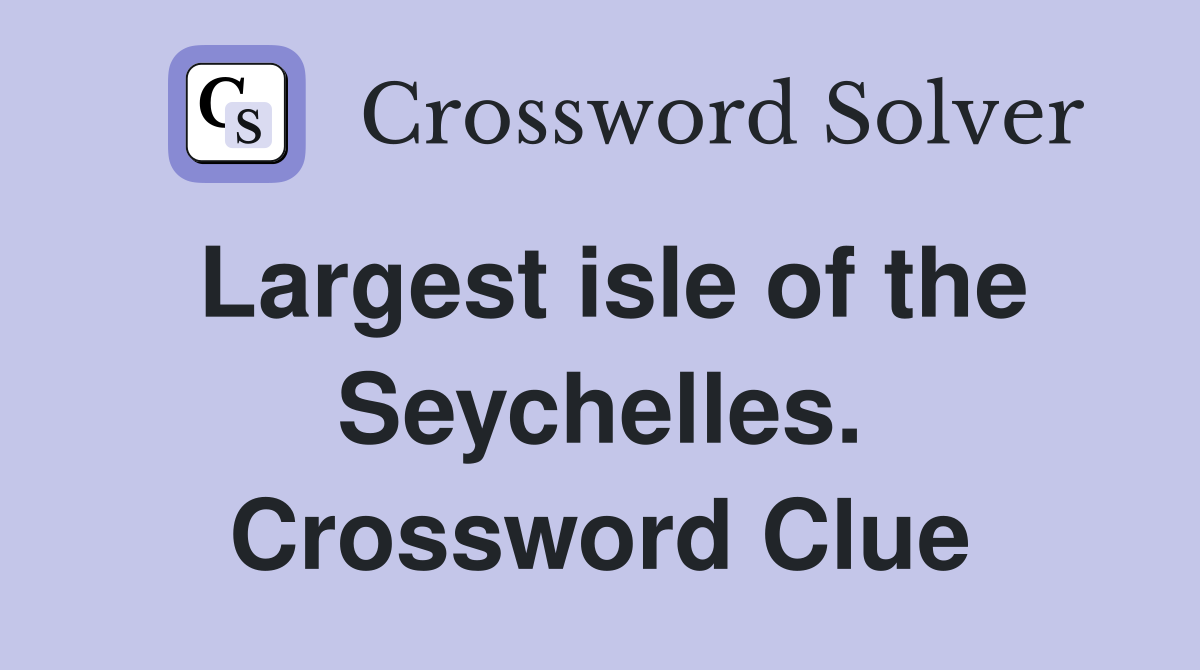 Largest isle of the Seychelles. Crossword Clue