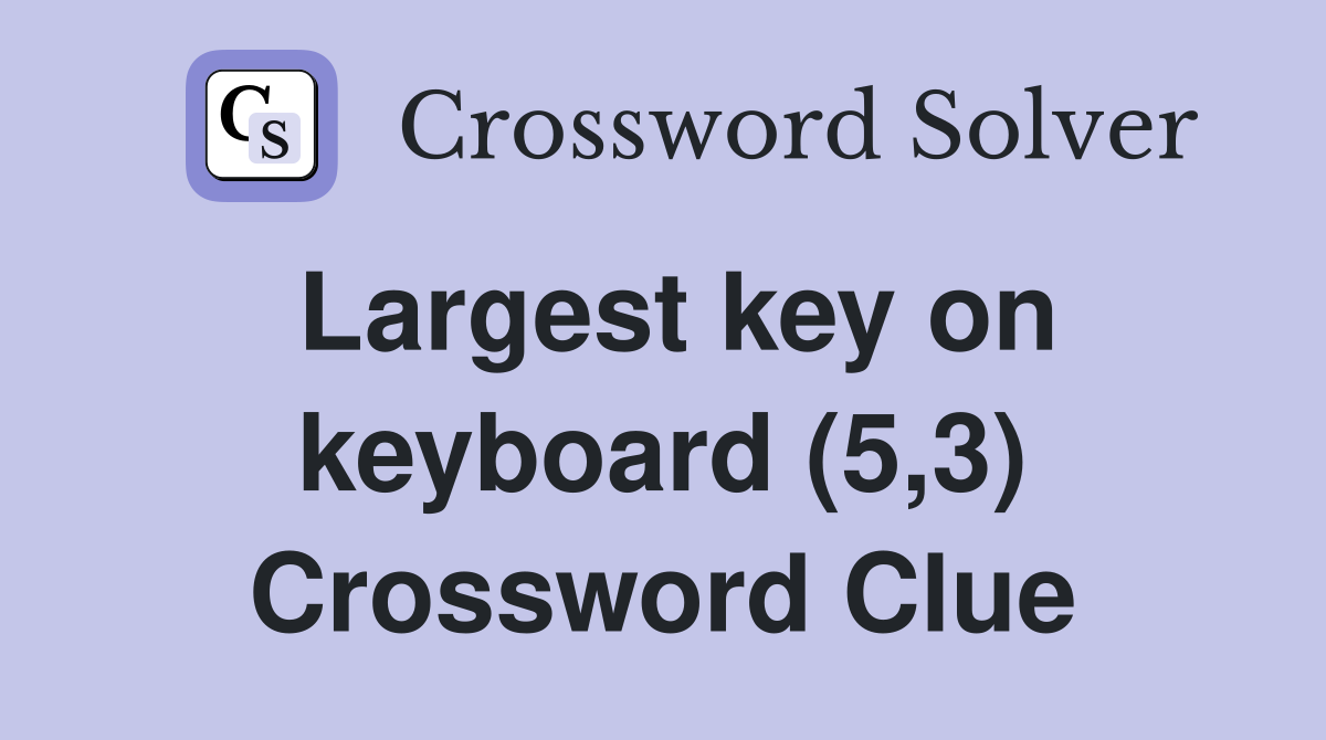 Largest key on keyboard (5,3) Crossword Clue