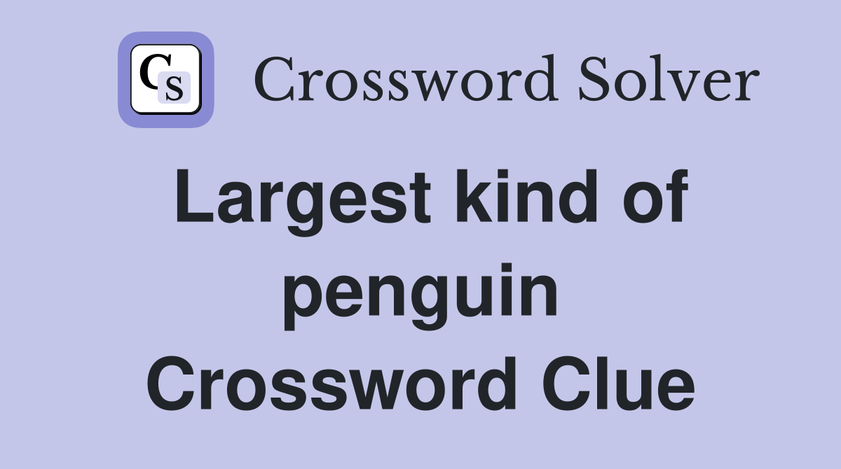 Largest kind of penguin Crossword Clue